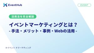 イベントマーケティングとは?手法・メリット・事例・Webの活用も徹底解説