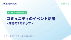 コミュニティマーケティングのイベント活用|成功の7ステップ